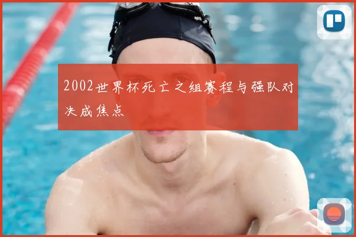 2002世界杯死亡之组赛程与强队对决成焦点