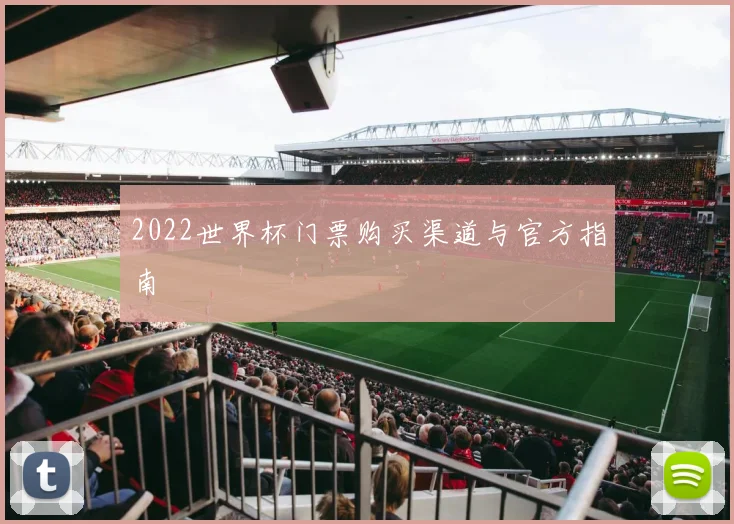 2022世界杯门票购买渠道与官方指南