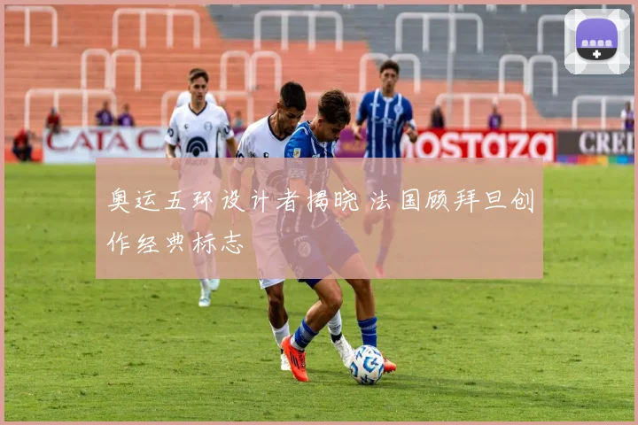 奥运五环设计者揭晓 法国顾拜旦创作经典标志
