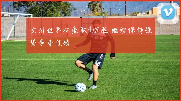 女排世界杯豪取4连胜 继续保持强势争夺佳绩