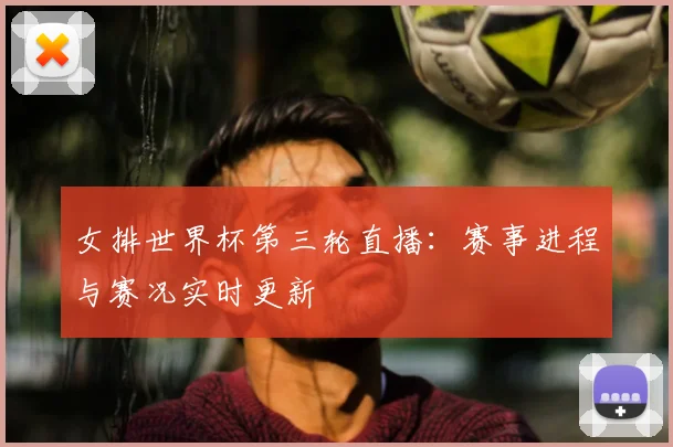 女排世界杯第三轮直播:赛事进程与赛况实时更新