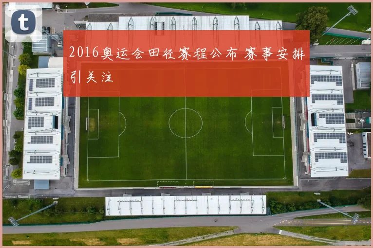 2016奥运会田径赛程公布 赛事安排引关注